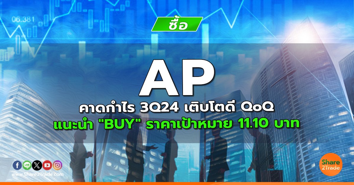 AP คาดกำไร 3Q24 เติบโตดี QoQ แนะนำ "BUY" ราคาเป้าหมาย 11.10 บาท