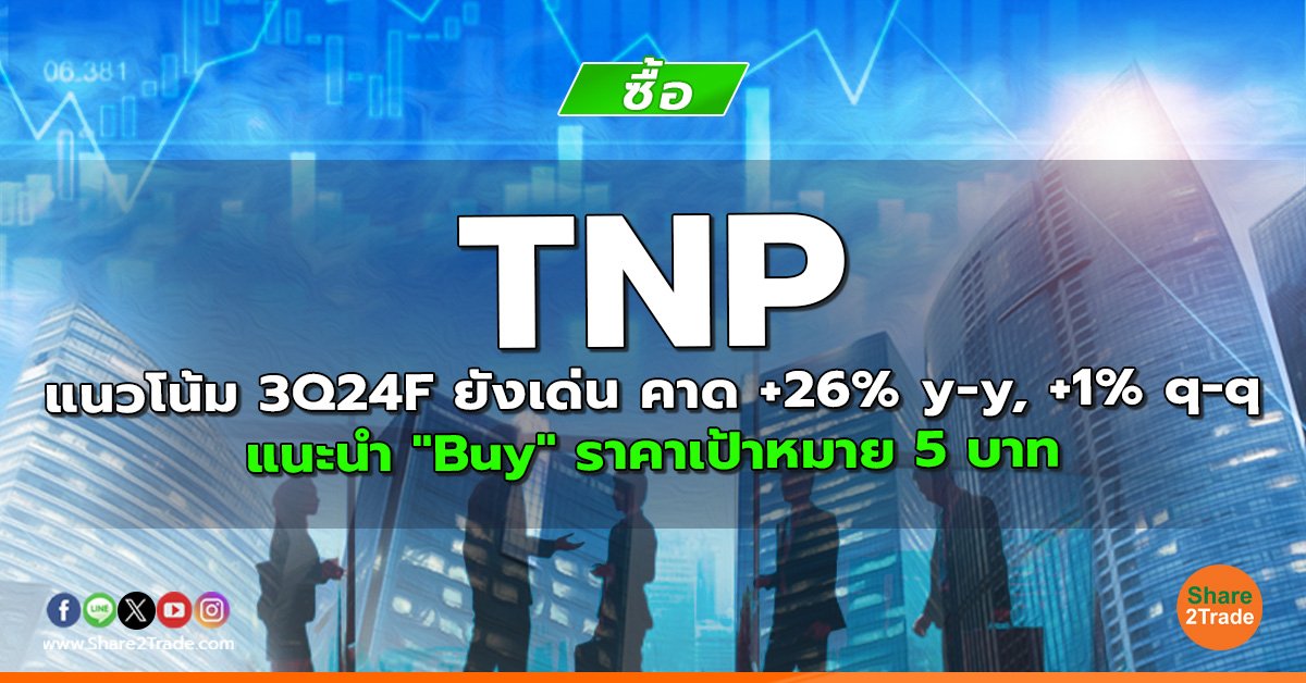 TNP แนวโน้ม 3Q24F ยังเด่น คาด +26% y-y, +1% q-q แนะนำ "Buy" ราคาเป้าหมาย 5 บาท