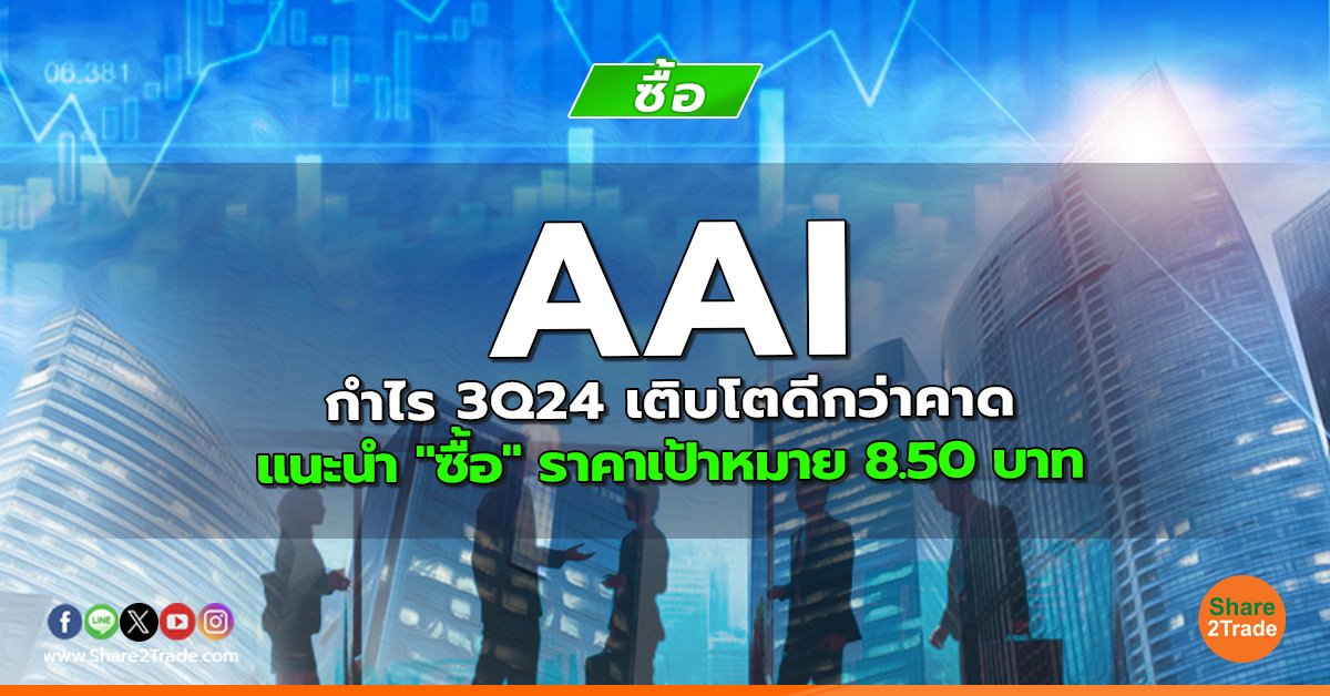 AAI กำไร 3Q24 เติบโตดีกว่าคาด แนะนำ "ซื้อ" ราคาเป้าหมาย 8.50 บาท