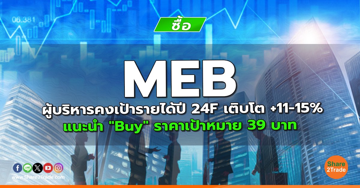 MEB ผู้บริหารคงเป้ารายได้ปี 24F เติบโต +11-15% แนะนำ "Buy" ราคาเป้าหมาย 39 บาท