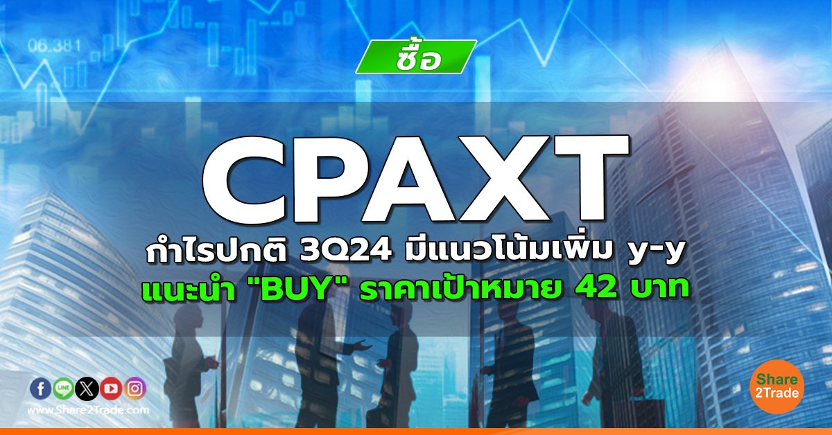 CPAXT กำไรปกติ 3Q24 มีแนวโน้มเพิ่ม y-y แนะนำ "BUY" ราคาเป้าหมาย 42 บาท