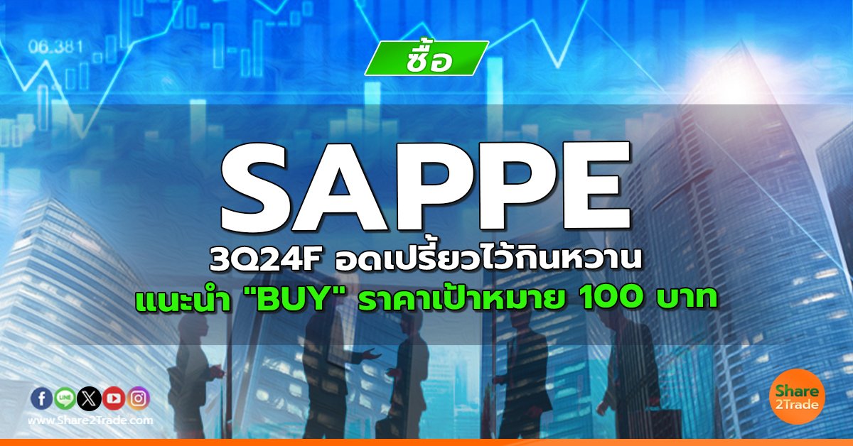 SAPPE 3Q24F อดเปรี้ยวไว้กินหวาน แนะนำ "BUY" ราคาเป้าหมาย 100 บาท