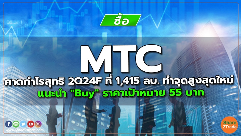 MTC คาดกำไรสุทธิ 2Q24F ที่ 1,415 ลบ. ทำจุดสูงสุดใหม่ แนะนำ "Buy" ราคาเป้าหมาย 55 บาท
