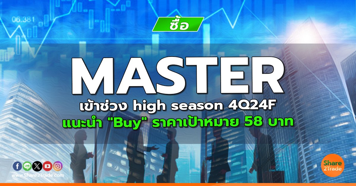 MASTER เข้าช่วง high season 4Q24F  แนะนำ "Buy" ราคาเป้าหมาย 58 บาท