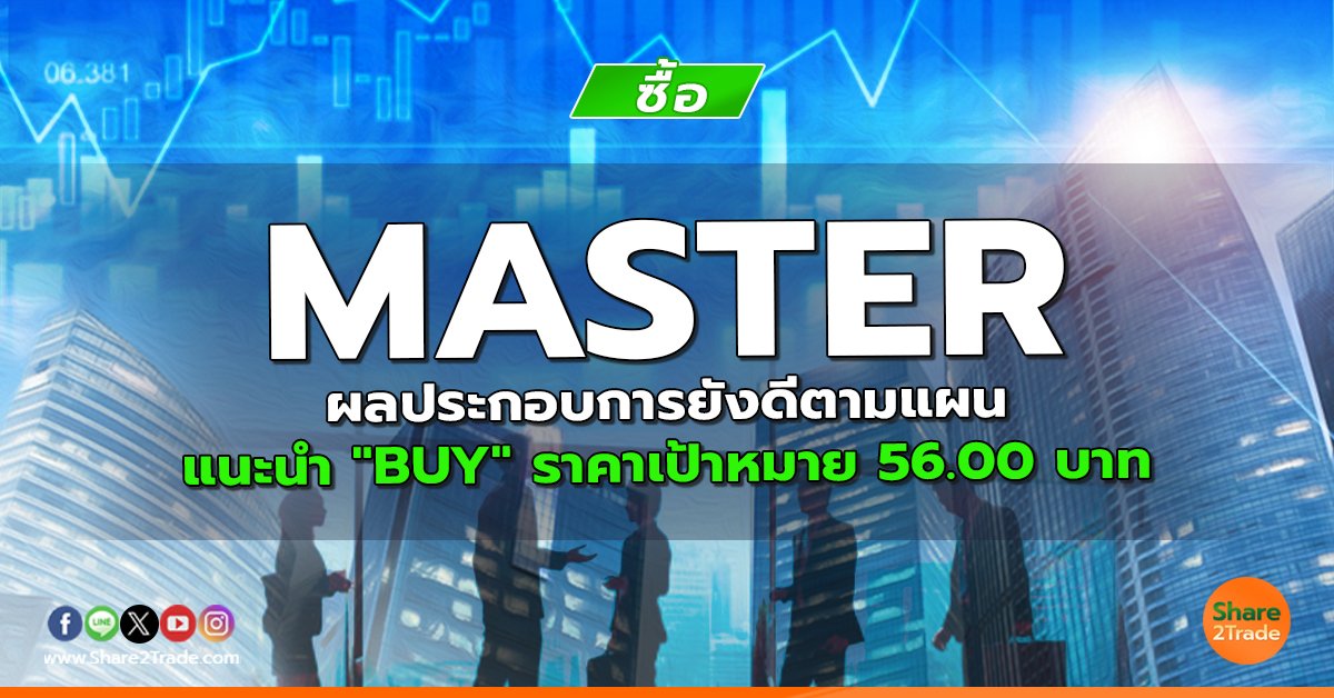 MASTER ผลประกอบการยังดีตามแผน แนะนำ "BUY" ราคาเป้าหมาย 56.00 บาท