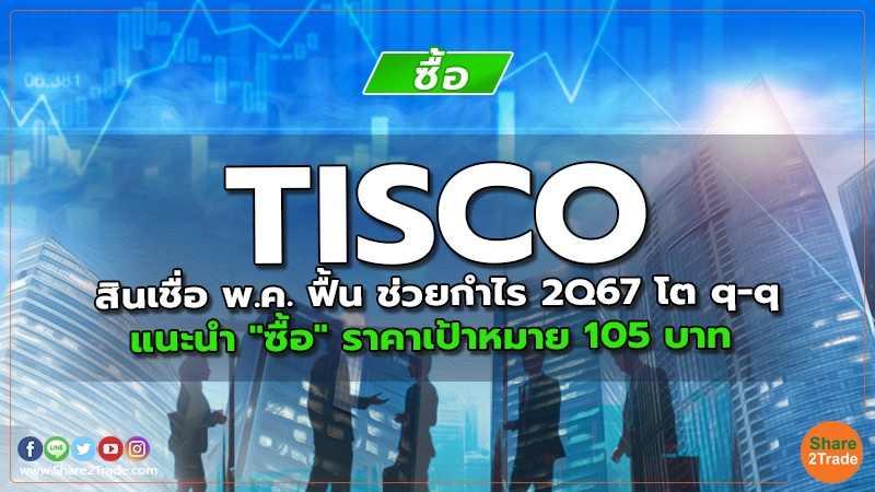 TISCO สินเชื่อ พ.ค. ฟื้น ช่วยกำไร 2Q67 โต q-q แนะนำ "ซื้อ" ราคาเป้าหมาย 105 บาท