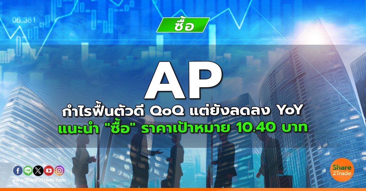 AP กำไรฟื้นตัวดี QoQ แต่ยังลดลง YoY แนะนำ "ซื้อ" ราคาเป้าหมาย 10.40 บาท