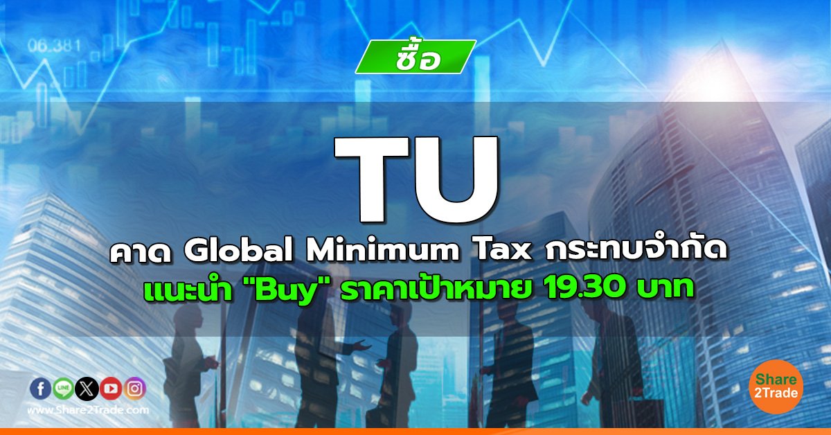 TU คาด Global Minimum Tax กระทบจำกัด แนะนำ "Buy" ราคาเป้าหมาย 19.30 บาท