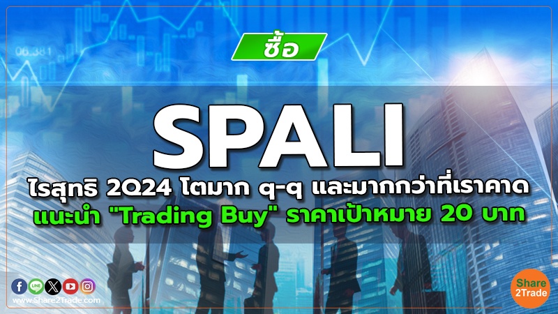 SPALI กำไรสุทธิ 2Q24 โตมาก q-q และมากกว่าที่เราคาด แนะนำ "Trading Buy" ราคาเป้าหมาย 20 บาท