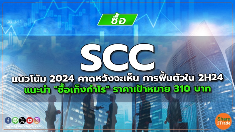 SCC แนวโน้ม 2024 คาดหวังจะเห็น การฟื้นตัวใน 2H24  แนะนำ "ซื้อเก็งกำไร" ราคาเป้าหมาย 310 บาท