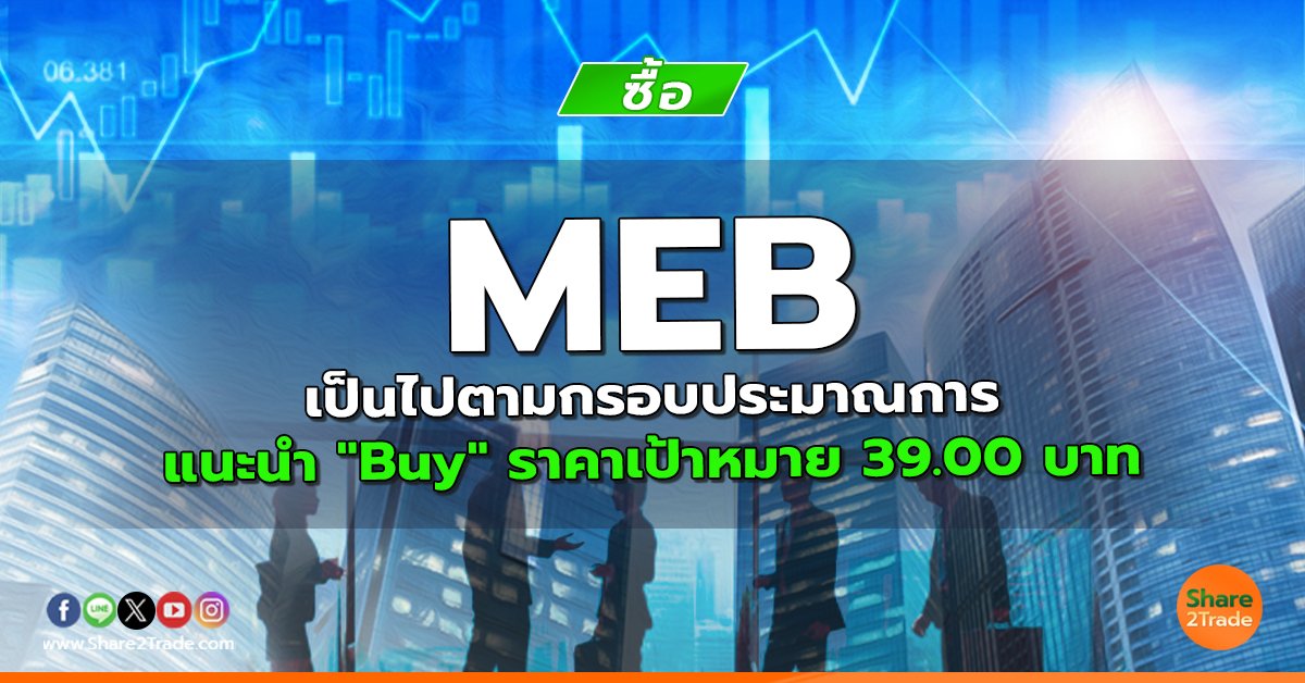 MEB เป็นไปตามกรอบประมาณการ แนะนำ "Buy" ราคาเป้าหมาย 39.00 บาท