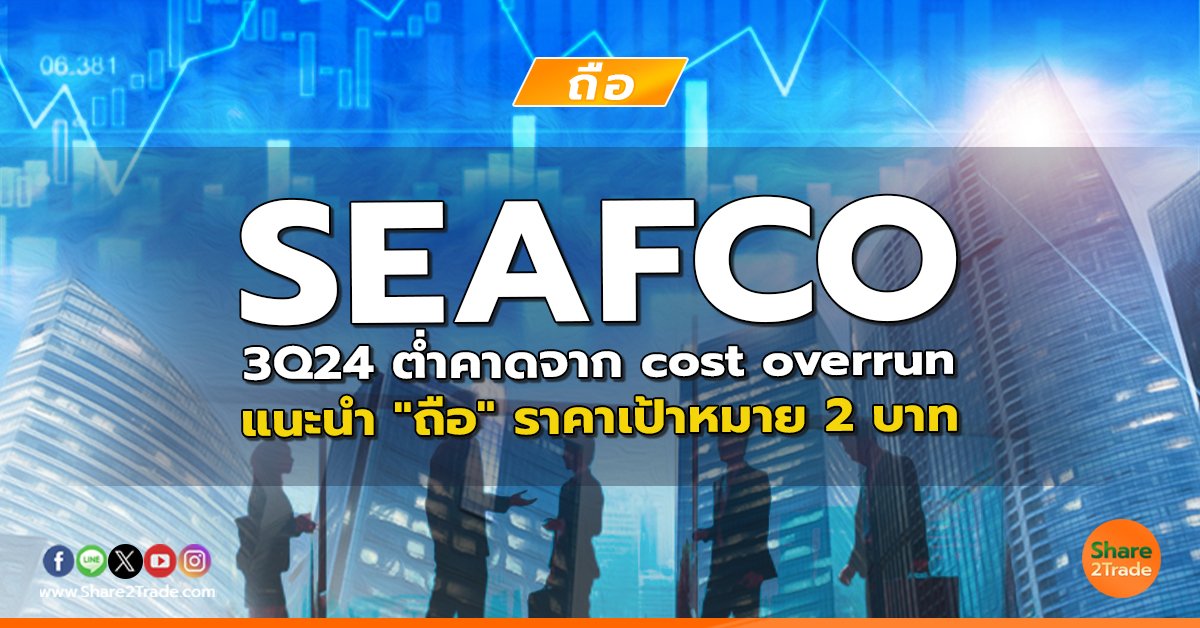 SEAFCO 3Q24 ต่ำคาดจาก cost overrun แนะนำ "ถือ" ราคาเป้าหมาย 2 บาท