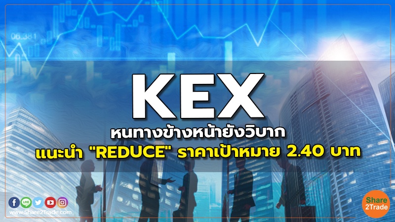 KEX หนทางข้างหน้ายังวิบาก แนะนำ "REDUCE" ราคาเป้าหมาย 2.40 บาท