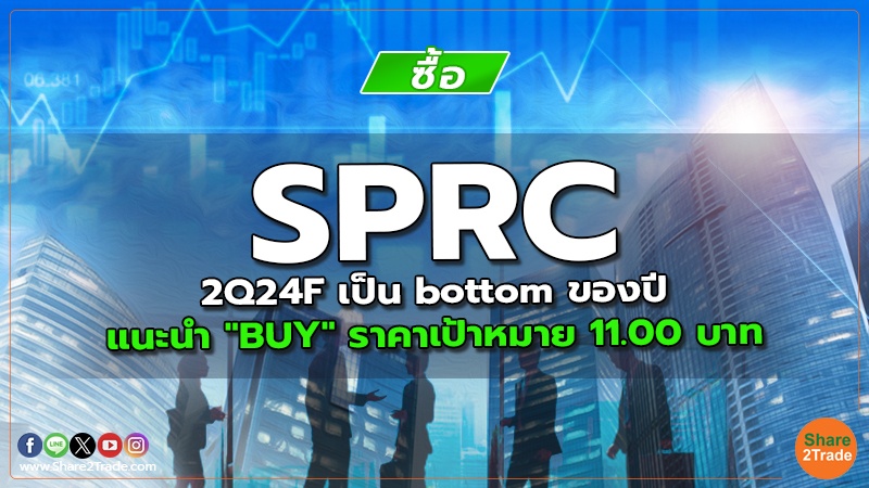 SPRC 2Q24F เป็น bottom ของปี แนะนำ "BUY" ราคาเป้าหมาย 11.00 บาท