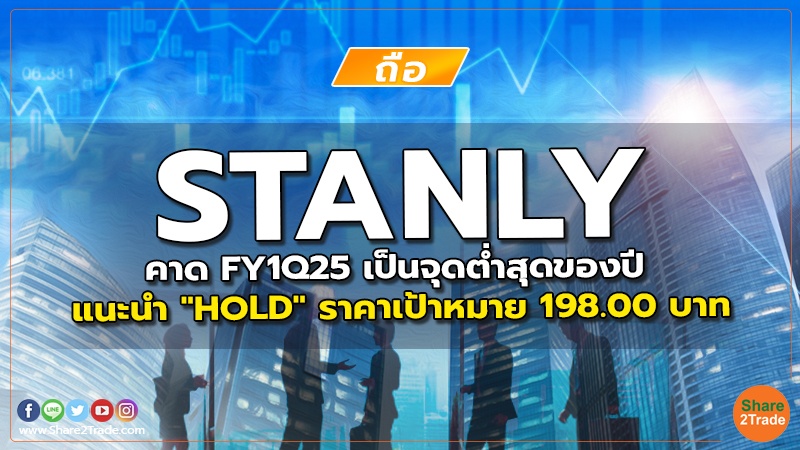 STANLY คาด FY1Q25 เป็นจุดต่ำสุดของปี  แนะนำ "HOLD" ราคาเป้าหมาย 198.00 บาท
