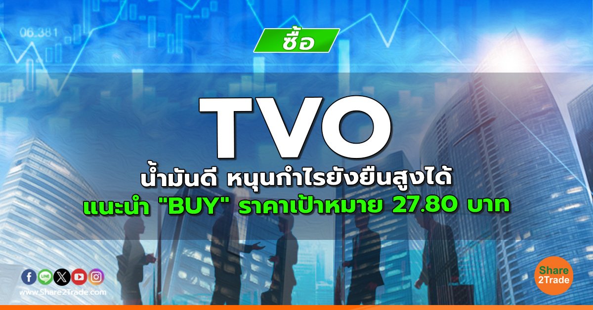 TVO น้ำมันดี หนุนกำไรยังยืนสูงได้  แนะนำ "BUY" ราคาเป้าหมาย 27.80 บาท