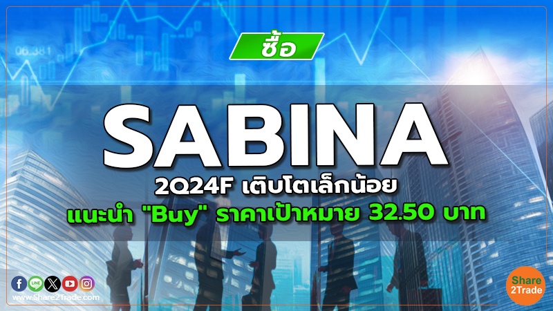 SABINA 2Q24F เติบโตเล็กน้อย แนะนำ "Buy" ราคาเป้าหมาย 32.50 บาท