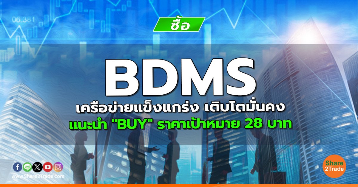 BDMS เครือข่ายแข็งแกร่ง เติบโตมั่นคง แนะนำ "BUY" ราคาเป้าหมาย 28 บาท