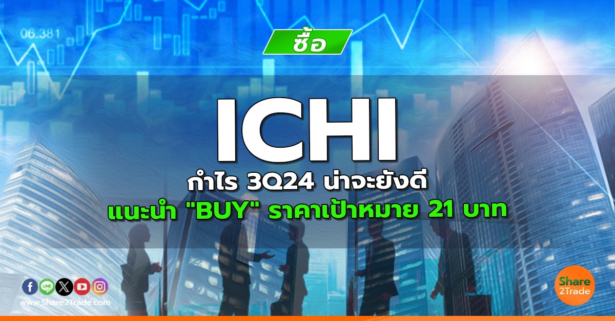 ICHI กำไร  3Q24 น่าจะยังดี แนะนำ "BUY" ราคาเป้าหมาย 21 บาท