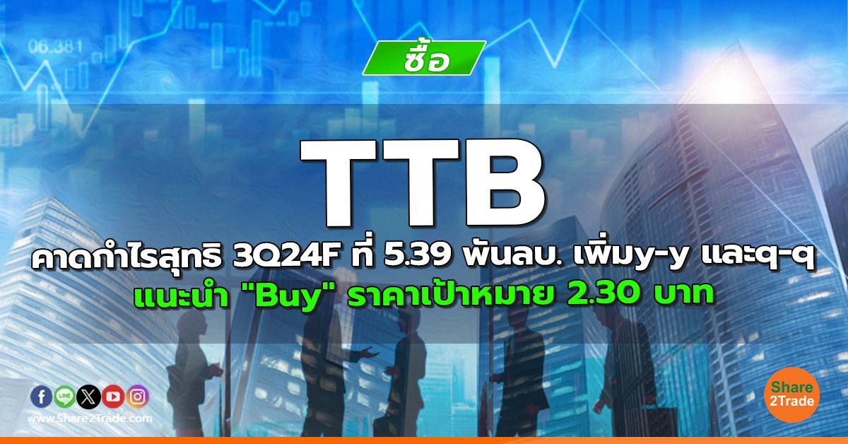 TTB คาดกำไรสุทธิ 3Q24F ที่ 5.39 พันลบ. เพิ่มy-y และq-q แนะนำ "Buy" ราคาเป้าหมาย 2.30 บาท