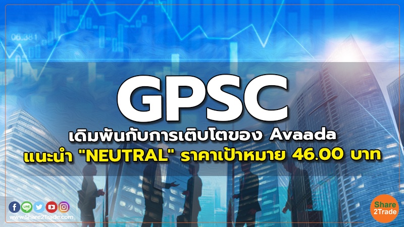 GPSC เดิมพันกับการเติบโตของ Avaada แนะนำ "NEUTRAL" ราคาเป้าหมาย 46.00 บาท