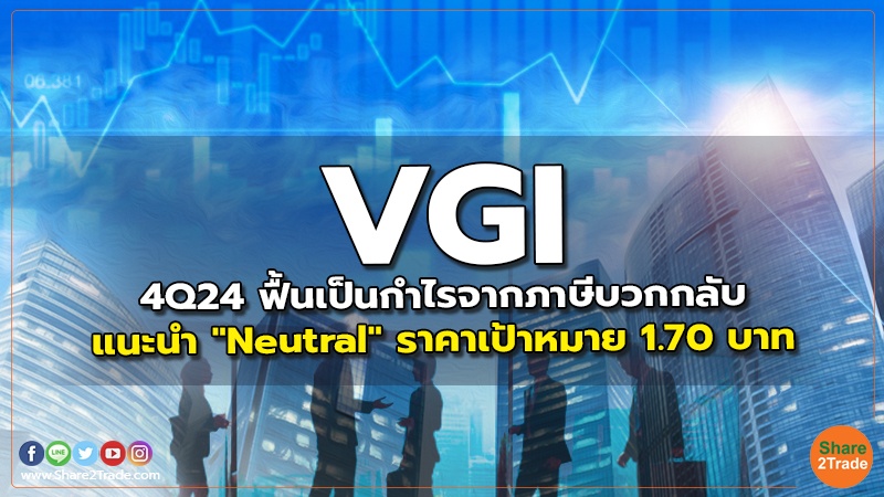 VGI 4Q24 ฟื้นเป็นกำไรจากภาษีบวกกลับ  แนะนำ "Neutral" ราคาเป้าหมาย 1.70 บาท
