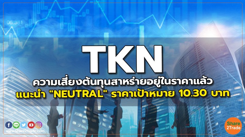 TKN ความเสี่ยงต้นทุนสาหร่ายอยู่ในราคาแล้ว แนะนำ "NEUTRAL" ราคาเป้าหมาย 10.30 บาท