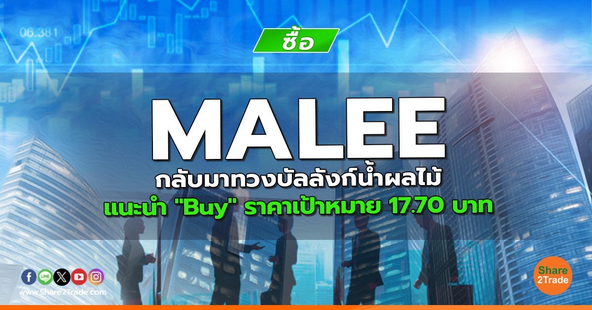 MALEE กลับมาทวงบัลลังก์น้ำผลไม้ แนะนำ "Buy" ราคาเป้าหมาย 17.70 บาท