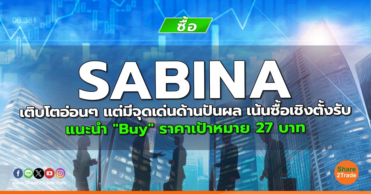 SABINA เติบโตอ่อนๆ แต่มีจุดเด่นด้านปันผล เน้นซื้อเชิงตั้งรับ แนะนำ "Buy" ราคาเป้าหมาย 27 บาท