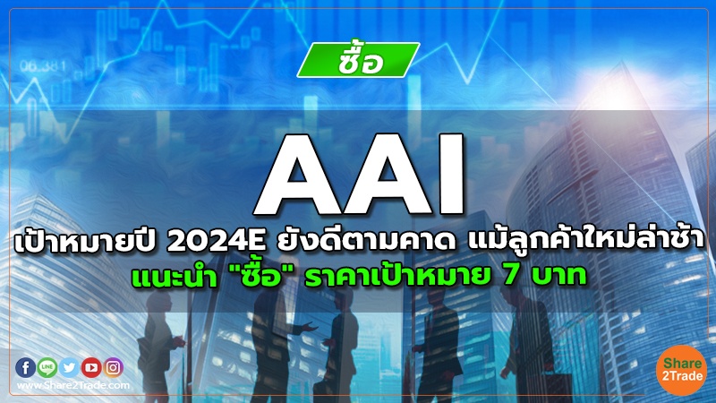 AAI เป้าหมายปี 2024E ยังดีตามคาด แม้ลูกค้าใหม่ล่าช้า แนะนำ "ซื้อ" ราคาเป้าหมาย 7 บาท