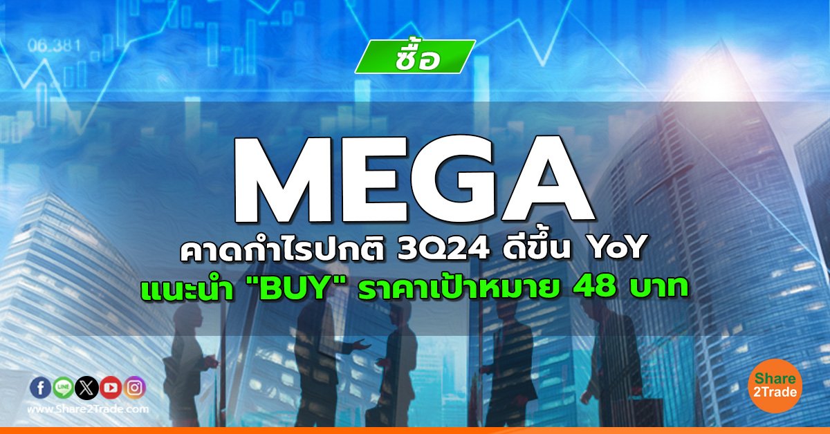 MEGA คาดกำไรปกติ 3Q24 ดีขึ้น YoY แนะนำ "BUY" ราคาเป้าหมาย 48 บาท