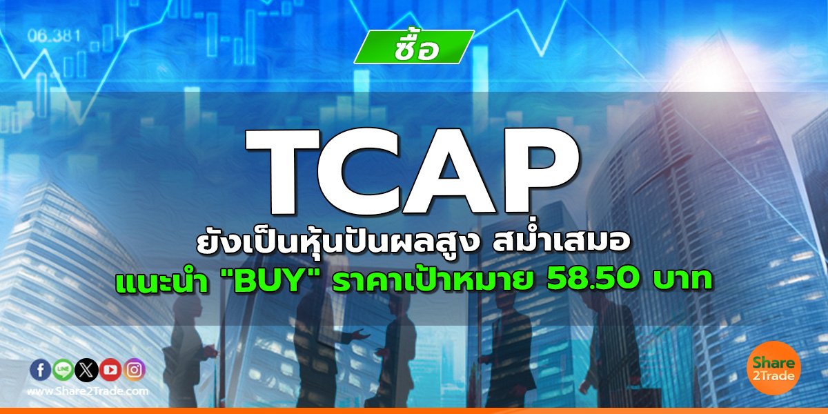 TCAP ยังเป็นหุ้นปันผลสูง สม่ำเสมอ  แนะนำ "BUY" ราคาเป้าหมาย 58.50 บาท