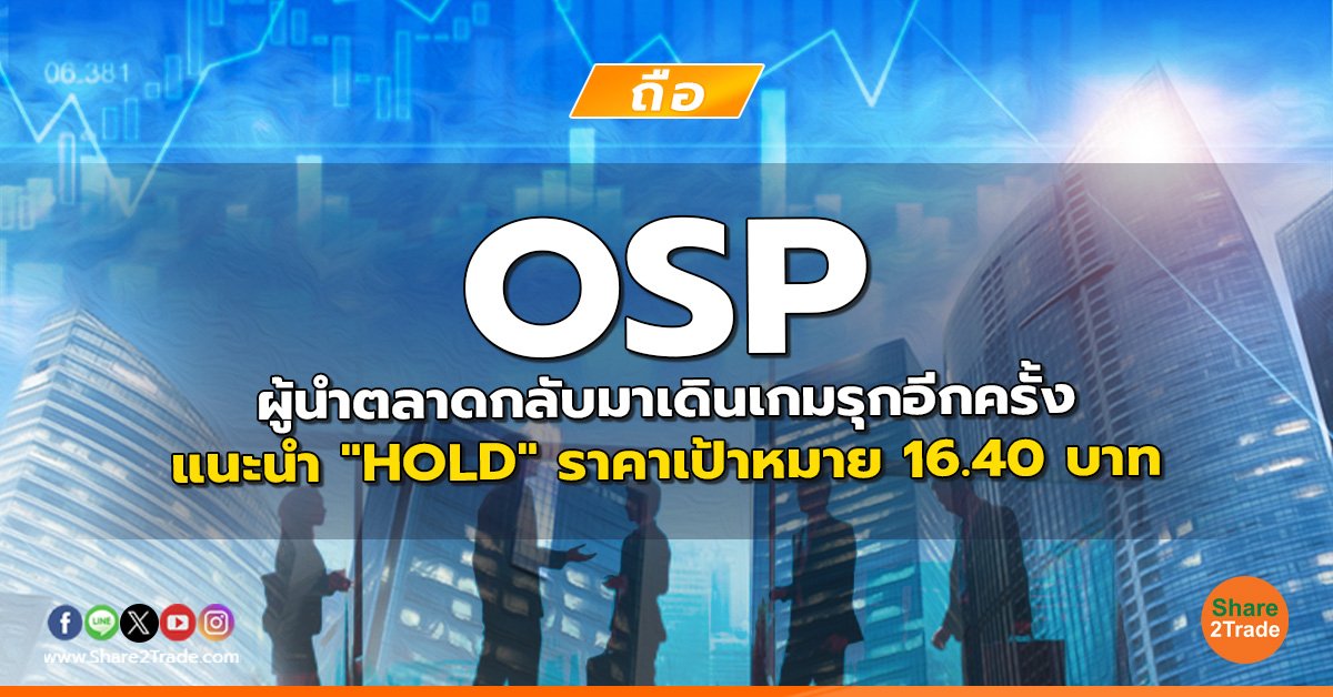 OSP ผู้นำตลาดกลับมาเดินเกมรุกอีกครั้ง แนะนำ "HOLD" ราคาเป้าหมาย 16.40 บาท