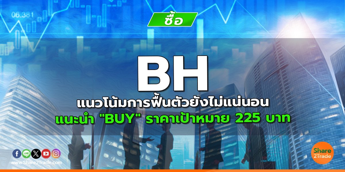 BH แนวโน้มการฟื้นตัวยังไม่แน่นอน แนะนำ "BUY" ราคาเป้าหมาย 225 บาท