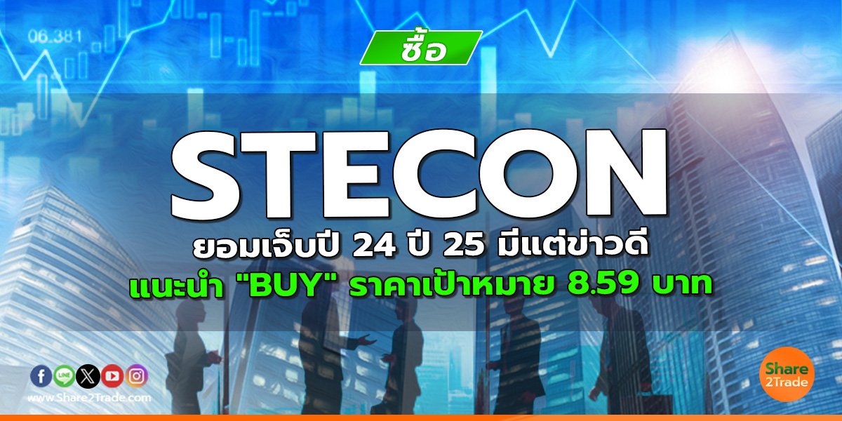 STECON ยอมเจ็บปี 24 ปี 25 มีแต่ข่าวดี แนะนำ "BUY" ราคาเป้าหมาย 8.59 บาท