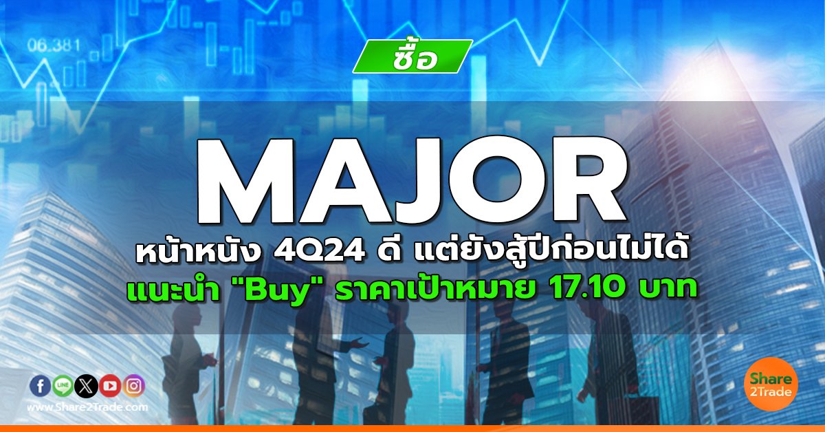 MAJOR หน้าหนัง 4Q24 ดี แต่ยังสู้ปีก่อนไม่ได้ แนะนำ "Buy" ราคาเป้าหมาย 17.10 บาท