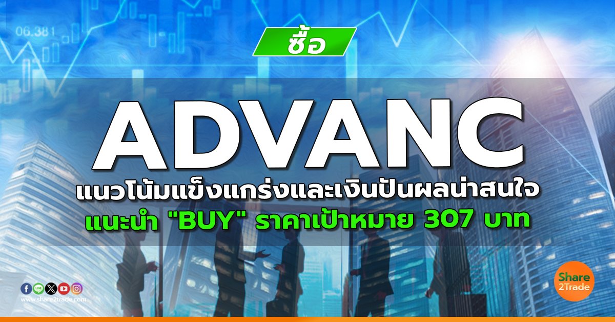 ADVANC แนวโน้มแข็งแกร่งและเงินปันผลน่าสนใจ แนะนำ "BUY" ราคาเป้าหมาย 307 บาท