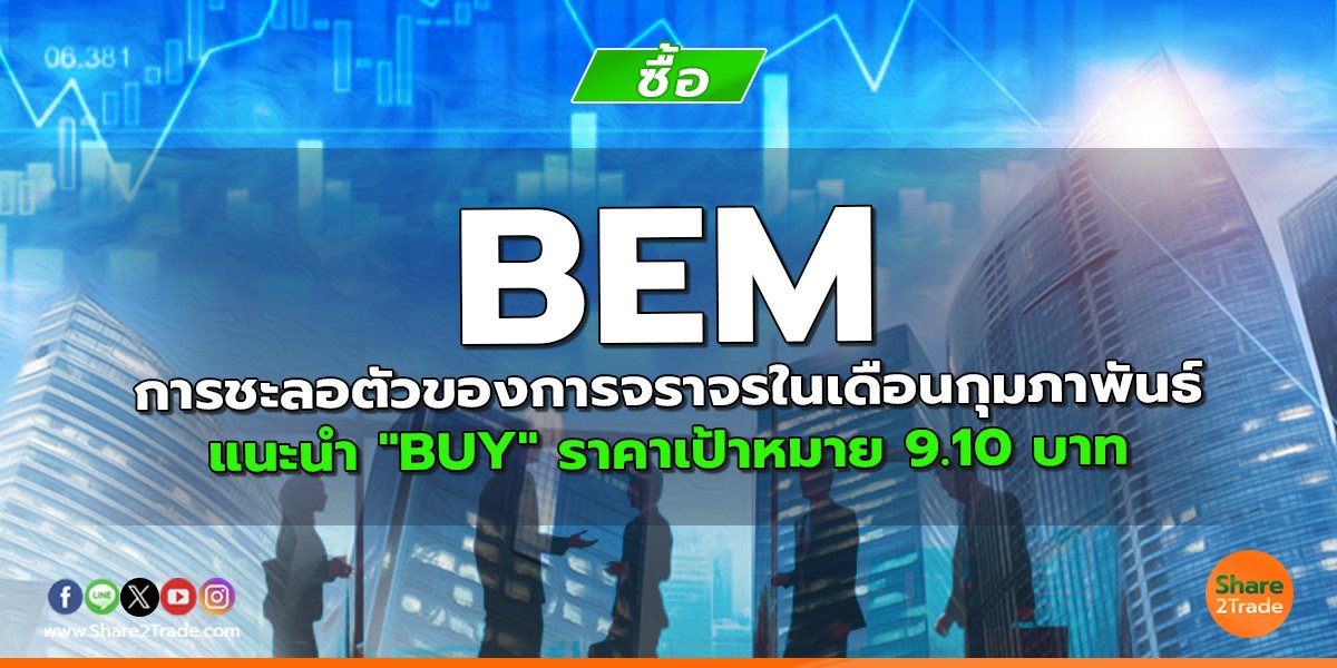 BEM การชะลอตัวของการจราจรในเดือนกุมภาพันธ์ แนะนำ "BUY" ราคาเป้าหมาย 9.10 บาท