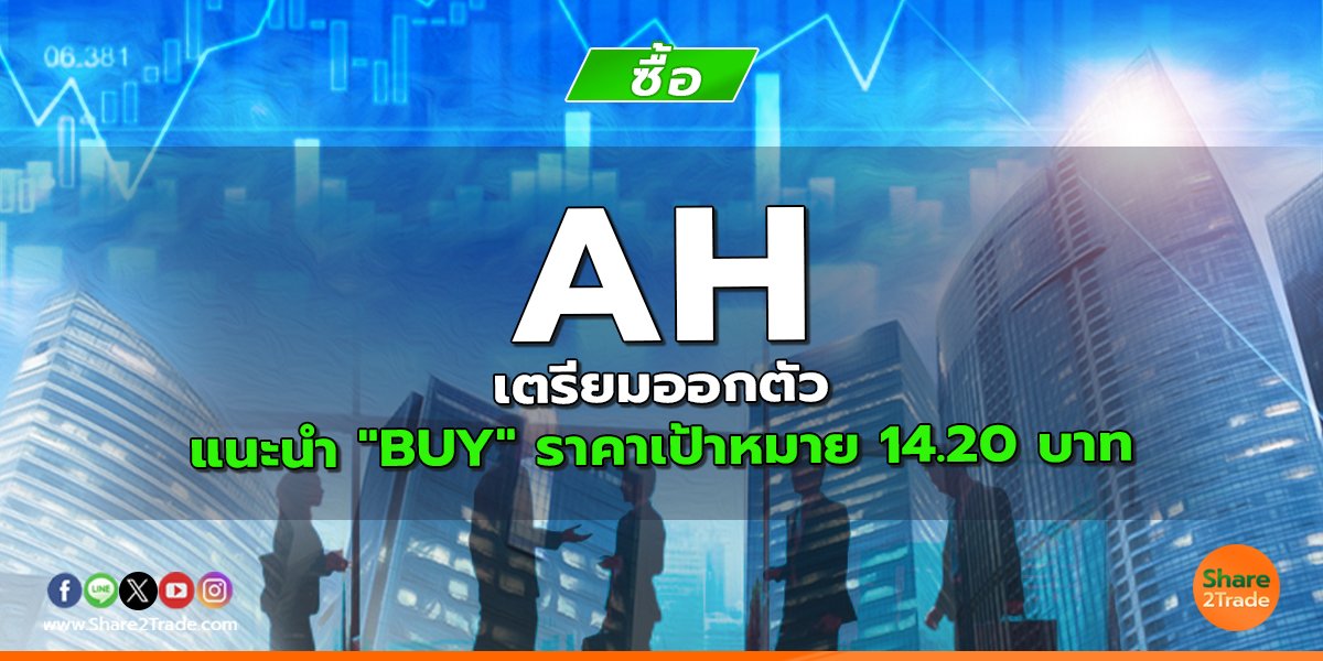 AH เตรียมออกตัว แนะนำ "BUY" ราคาเป้าหมาย 14.20 บาท