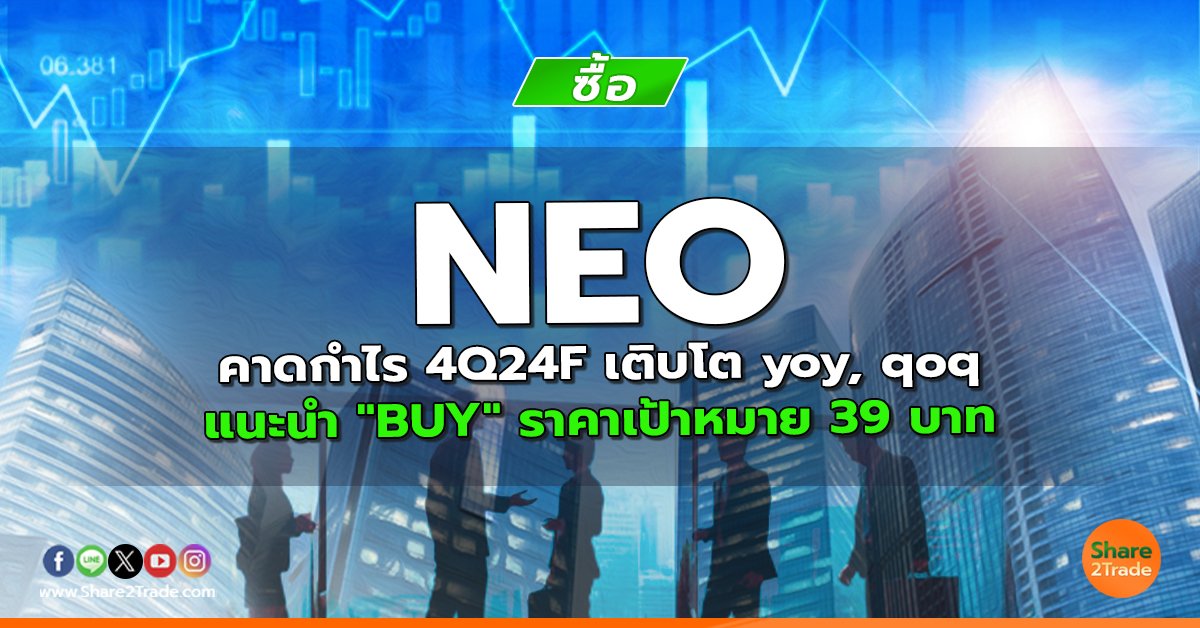 NEO คาดกำไร 4Q24F เติบโต yoy, qoq แนะนำ "BUY" ราคาเป้าหมาย 39 บาท