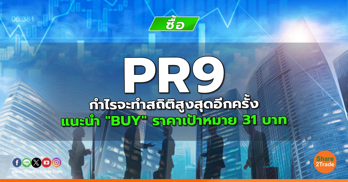 PR9 กำไรจะทำสถิติสูงสุดอีกครั้ง แนะนำ "BUY" ราคาเป้าหมาย 31 บาท