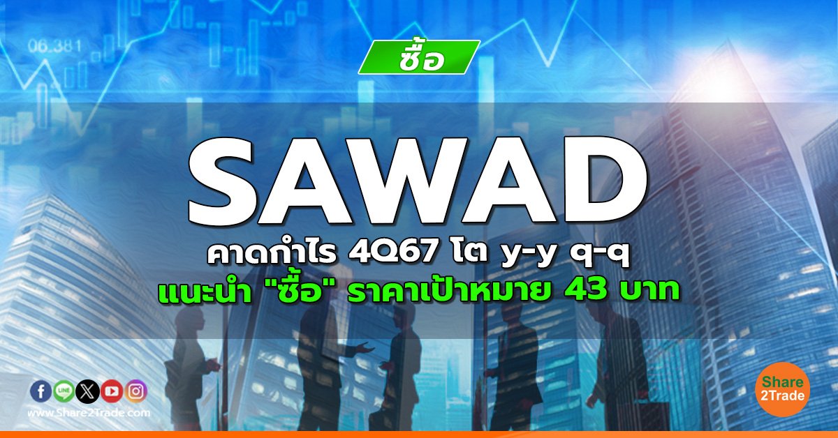 SAWAD คาดกำไร 4Q67 โต y-y q-q แนะนำ "ซื้อ" ราคาเป้าหมาย 43 บาท